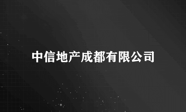 中信地产成都有限公司