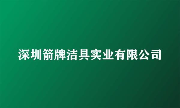 深圳箭牌洁具实业有限公司