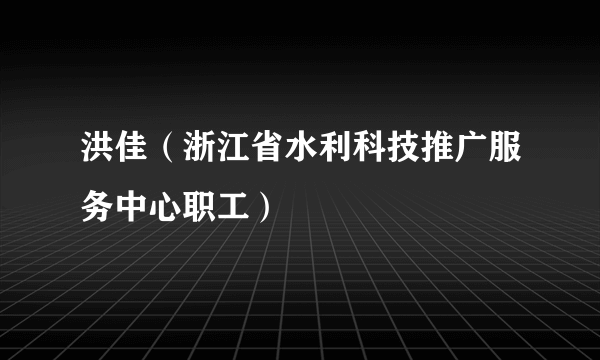 洪佳（浙江省水利科技推广服务中心职工）