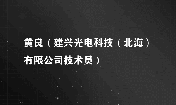 黄良（建兴光电科技（北海）有限公司技术员）