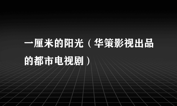 一厘米的阳光（华策影视出品的都市电视剧）