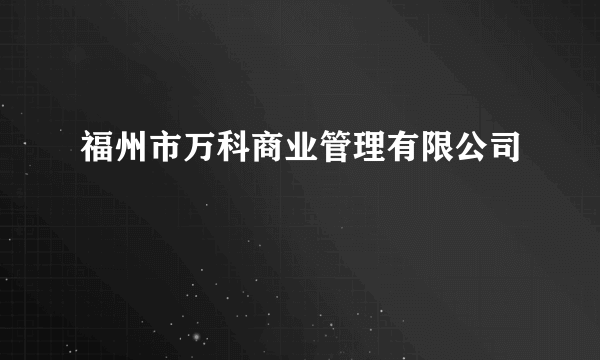 福州市万科商业管理有限公司