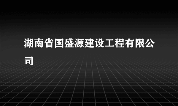 湖南省国盛源建设工程有限公司