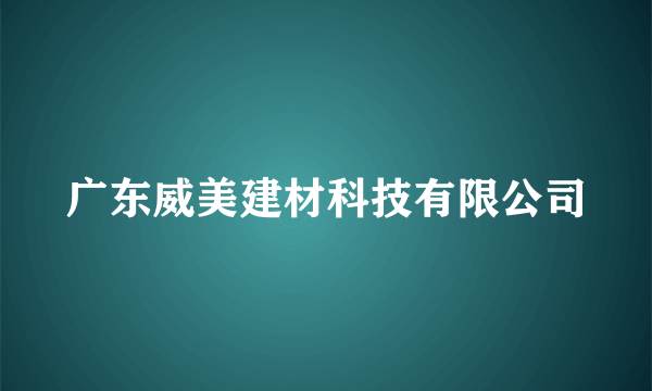 广东威美建材科技有限公司