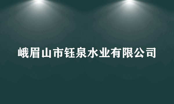 峨眉山市钰泉水业有限公司