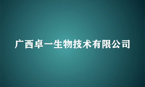 广西卓一生物技术有限公司