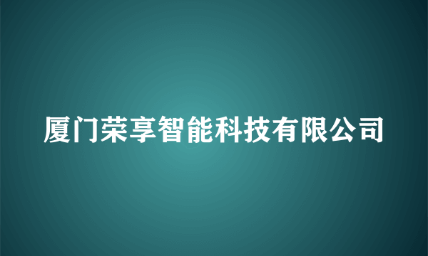 厦门荣享智能科技有限公司