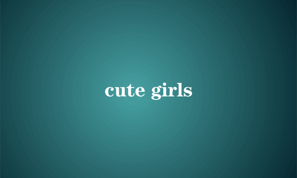 cute girls