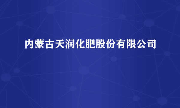 内蒙古天润化肥股份有限公司