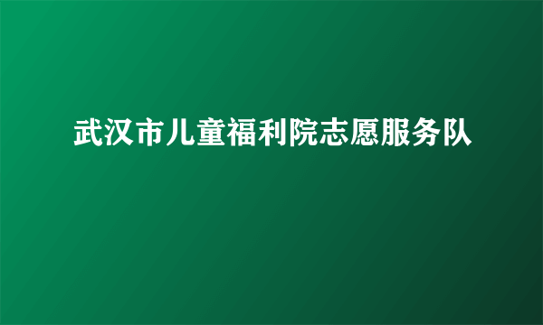 武汉市儿童福利院志愿服务队