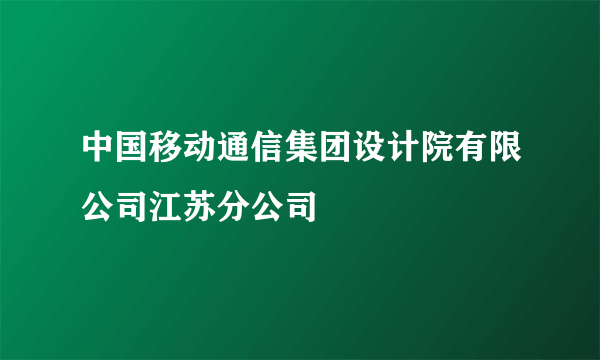 中国移动通信集团设计院有限公司江苏分公司