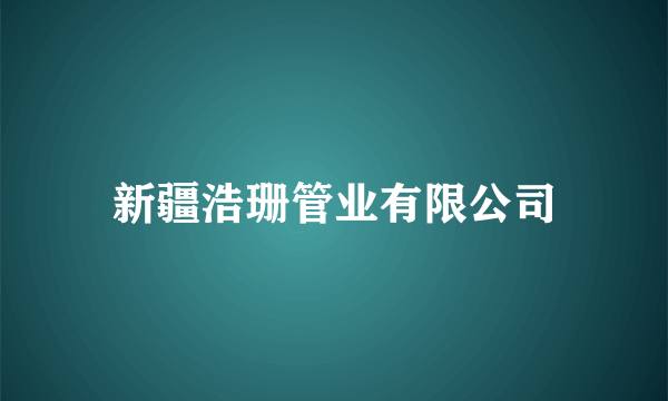 新疆浩珊管业有限公司