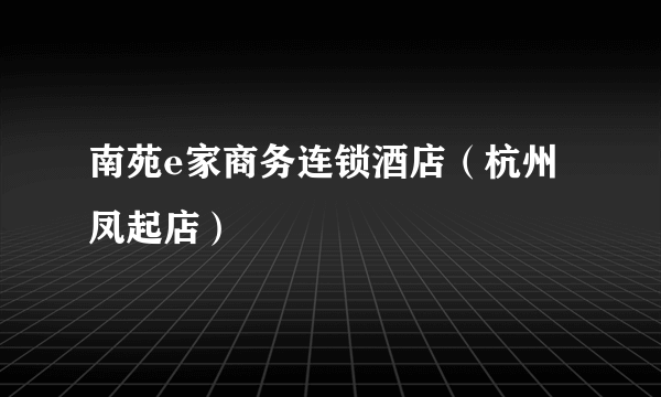 南苑e家商务连锁酒店（杭州凤起店）