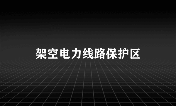 架空电力线路保护区