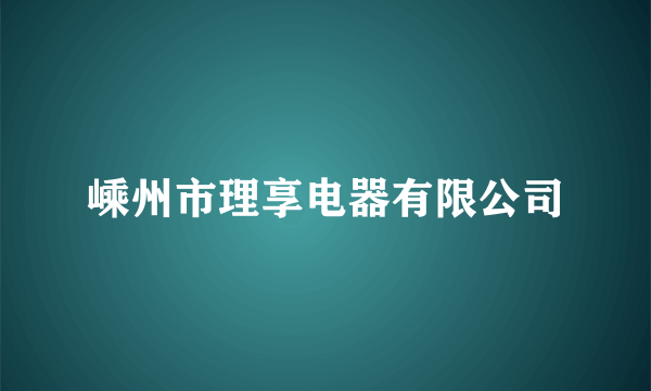 嵊州市理享电器有限公司