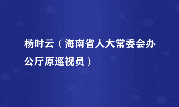 杨时云（海南省人大常委会办公厅原巡视员）