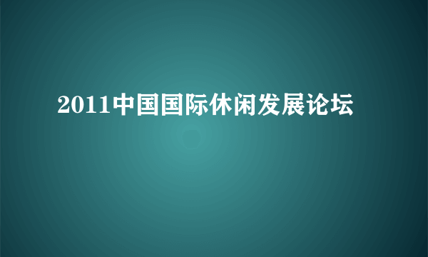 2011中国国际休闲发展论坛