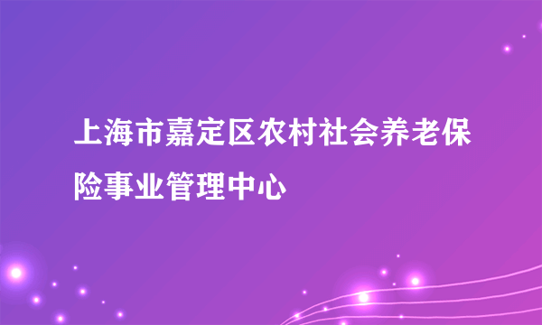 上海市嘉定区农村社会养老保险事业管理中心