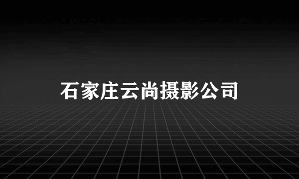 石家庄云尚摄影公司