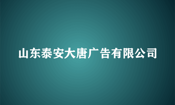 山东泰安大唐广告有限公司