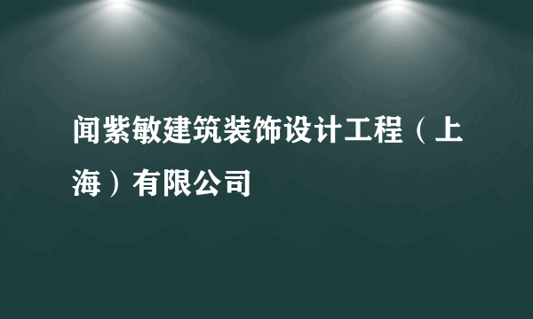 闻紫敏建筑装饰设计工程（上海）有限公司