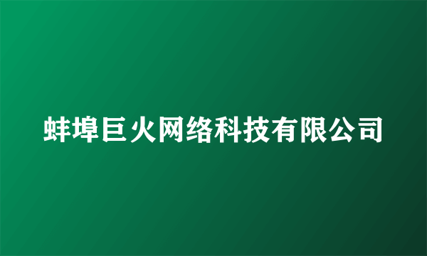 蚌埠巨火网络科技有限公司