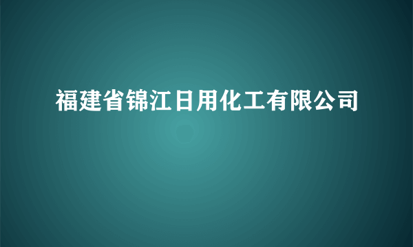 福建省锦江日用化工有限公司