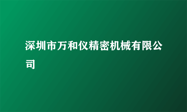 深圳市万和仪精密机械有限公司