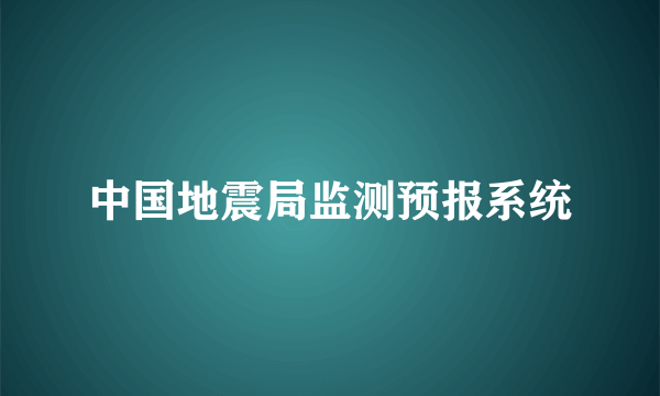 中国地震局监测预报系统