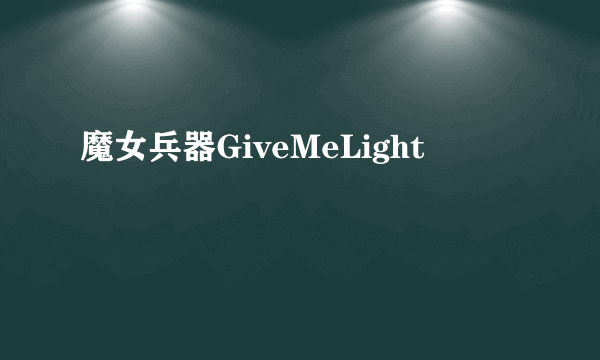 魔女兵器GiveMeLight