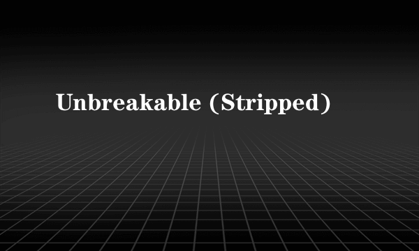 Unbreakable (Stripped)