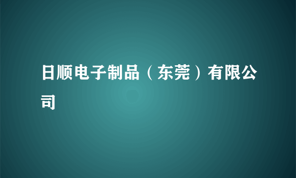 日顺电子制品（东莞）有限公司