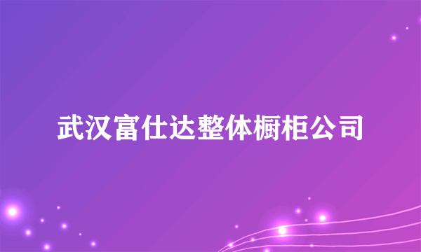 武汉富仕达整体橱柜公司