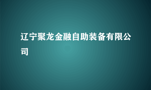 辽宁聚龙金融自助装备有限公司