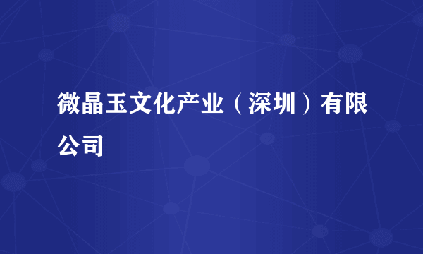 微晶玉文化产业（深圳）有限公司