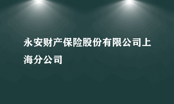 永安财产保险股份有限公司上海分公司