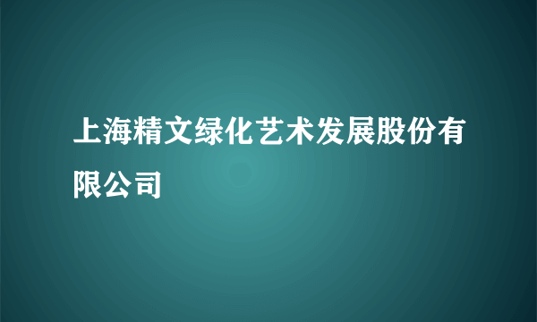 上海精文绿化艺术发展股份有限公司