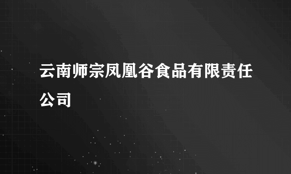 云南师宗凤凰谷食品有限责任公司