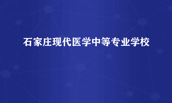 石家庄现代医学中等专业学校