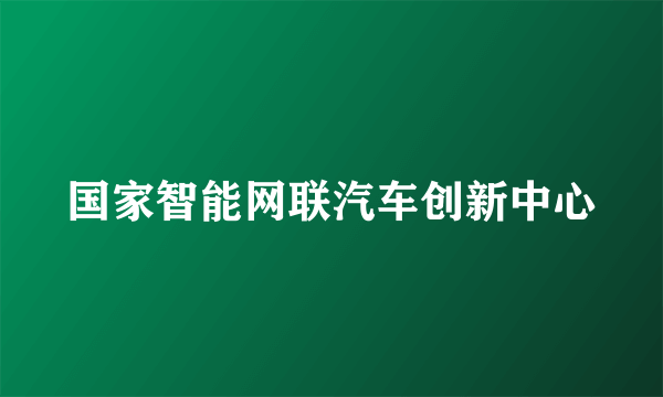 国家智能网联汽车创新中心