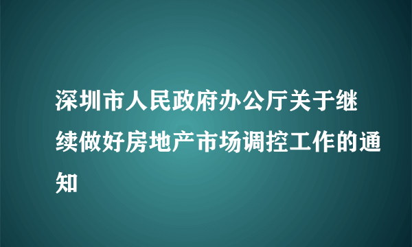 深圳市人民政府办公厅关于继续做好房地产市场调控工作的通知