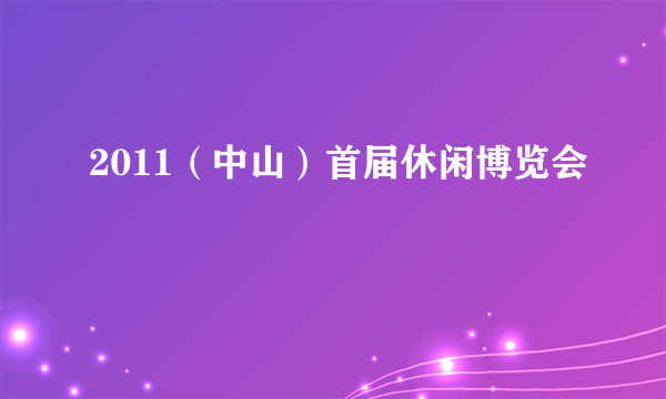 2011（中山）首届休闲博览会