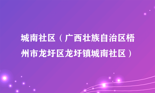 城南社区（广西壮族自治区梧州市龙圩区龙圩镇城南社区）