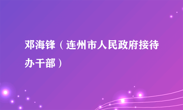 邓海锋（连州市人民政府接待办干部）