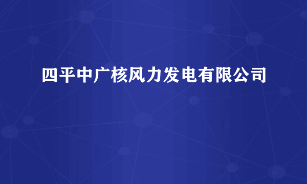 四平中广核风力发电有限公司