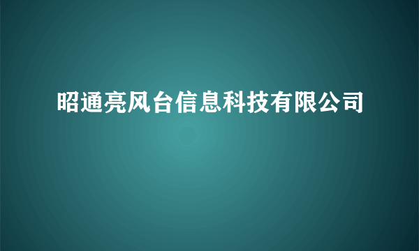 昭通亮风台信息科技有限公司