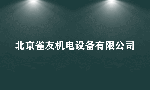 北京雀友机电设备有限公司