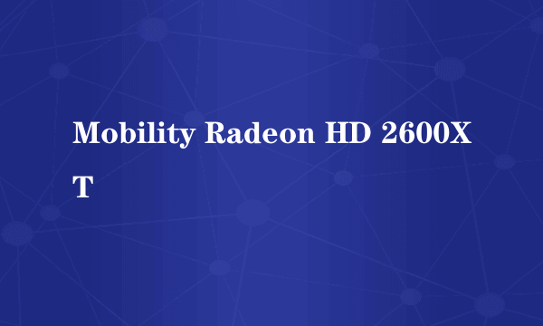 Mobility Radeon HD 2600XT