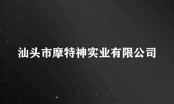 汕头市摩特神实业有限公司