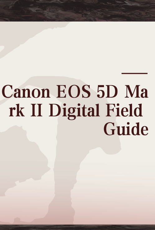 Canon EOS 5D Mark II Digital Field Guide